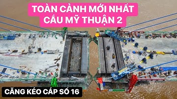 Toàn cảnh Cầu Mỹ Thuận 2 chiều ngày 13/09/2023 đang căng kéo cáp dây văng số 16 trụ T16 Vĩnh Long