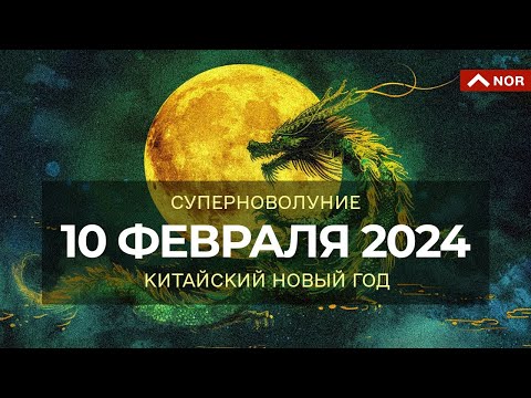 СУПЕРНОВОЛУНИЕ 2024 / КИТАЙСКИЙ НОВЫЙ ГОД / ЛИЛИЯ НОР 10.02.2024