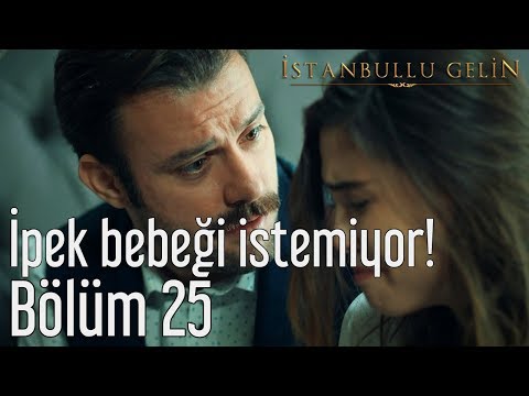 İstanbullu Gelin 25. Bölüm - İpek Bebeği İstemiyor!