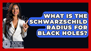 What Is The Schwarzschild Radius For Black Holes? - Science Through Time