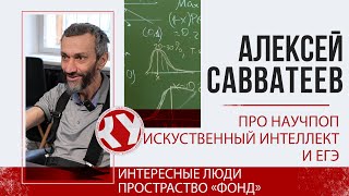 Алексей САВВАТЕЕВ про научпоп, ИИ и ЕГЭ | Интересные люди