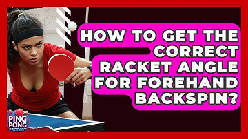 How To Get The Correct Racket Angle For Forehand Backspin? - Ping Pong Prodigy