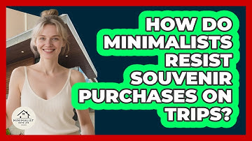 How Do Minimalists Resist Souvenir Purchases On Trips? - Minimalist Home Life
