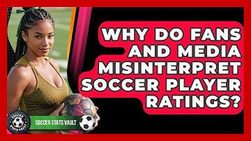 Why Do Fans And Media Misinterpret Soccer Player Ratings? - Soccer Stats Vault