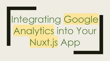 Integrating Google Analytics into Your Nuxt.js App