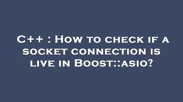 C++ : How to check if a socket connection is live in Boost::asio?