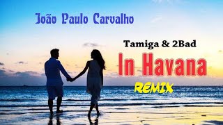 Tamiga & 2Bad - In Havana 🎵 JOÃO PAULO CARVALHO Remix 🔝