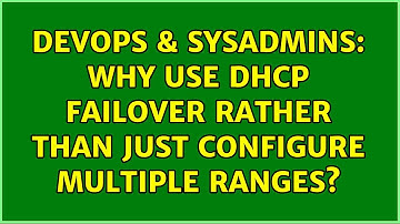 DevOps & SysAdmins: Why use DHCP failover rather than just configure multiple ranges?