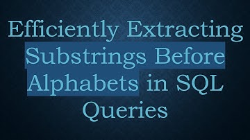 Efficiently Extracting Substrings Before Alphabets in SQL Queries