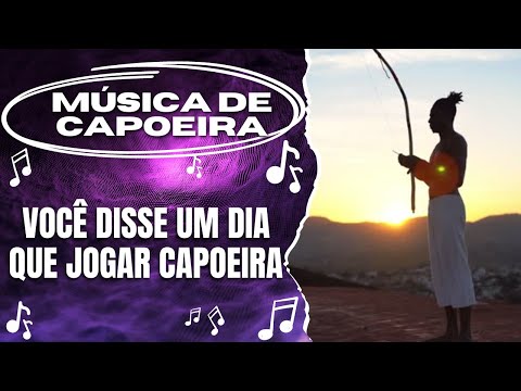 Você disse um dia que jogar capoeira (MÚSICA DE CAPOEIRA) 