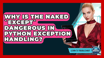 Why Is The Naked `except` Dangerous In Python Exception Handling? - Learn To Troubleshoot