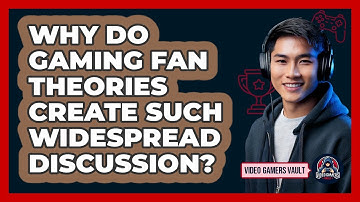 Why Do Gaming Fan Theories Create Such Widespread Discussion? - Video Gamers Vault