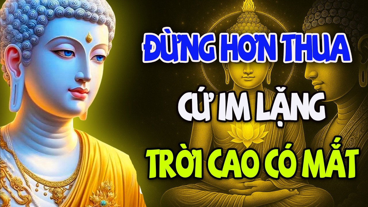 PHẬT DẠY ĐỪNG HƠN THUA - CỨ IM LẶNG, TRỜI CÓ MẮT l BUÔNG BỎ ĐỂ TÂM AN LẠC, HẠNH PHÚC