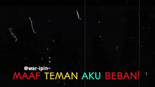 #Story Wa maaf Teman,, aku beban:v