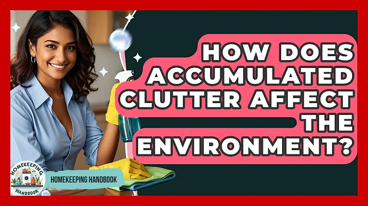 How Does Accumulated Clutter Affect The Environment? - Homekeeping Handbook