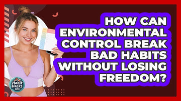 How Can Environmental Control Break Bad Habits Without Losing Freedom? - Habit Hacks Hub