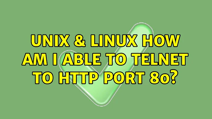 Unix & Linux: How am I able to telnet to HTTP port 80? (4 Solutions!!)