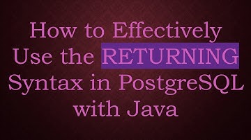 How to Effectively Use the RETURNING Syntax in PostgreSQL with Java