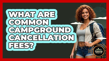What Are Common Campground Cancellation Fees? - Exploring Campgrounds