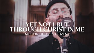 Yet Not I But Through Christ In Me - Mission House & Citizens, REVERE - (Official Live Video)