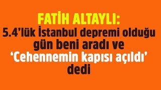 Fatih Altaylı Beni Arayıp İstanbuldaki 5.4Lük Deprem Için Cehennemin Kapısı Açıldı Dedi