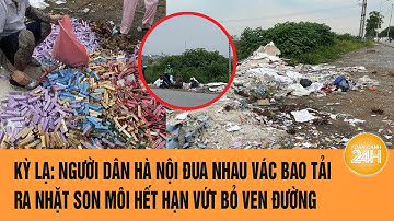 Kỳ lạ: Người dân Hà Nội đua nhau vác bao tải ra nhặt son môi hết hạn vứt bỏ ven đường