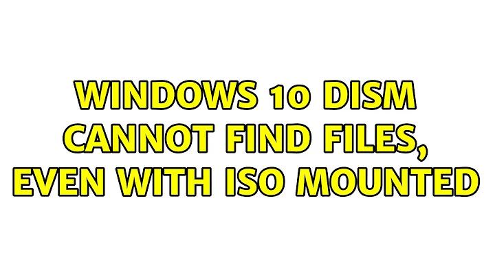 Windows 10 DISM cannot find files, even with ISO mounted