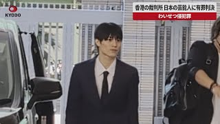 【速報】香港の裁判所 日本の芸能人に有罪判決 わいせつ侵犯罪