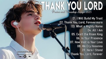 THANK YOU LORD ~ Best Christian Worship Songs of 2025 -Nonstop Christian Gospel Songs -Worship Songs