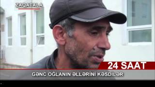 Zaqatalada gənc oğlanın əllərini kəsdilər