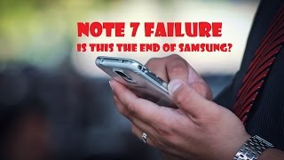 Why did Note 7 Fail Is this the start of Samsung's downfall