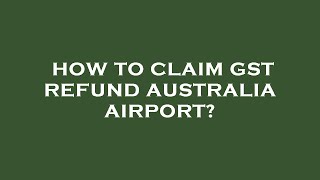 How to claim gst refund australia airport?