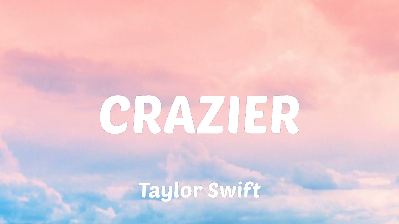 Taylor Swift - Crazier (lyrics)