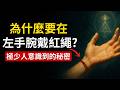 為什麼有些人在左手腕戴紅繩 極少人知道 這個古老的靈性秘密 為什麼有些人在左手腕戴紅繩 極少人知道 這個古老的靈性秘密