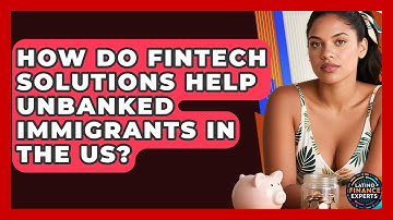How Do FinTech Solutions Help Unbanked Immigrants In The US? - Latino Finance Experts