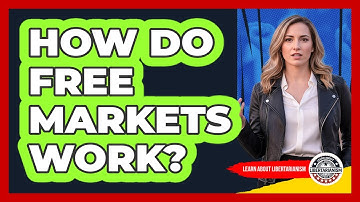 How Do Free Markets Work? - Learn About Libertarianism