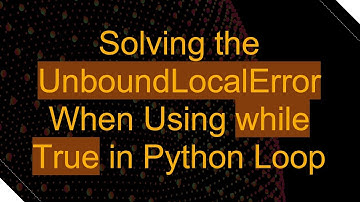 Solving the UnboundLocalError When Using while True in Python Loop