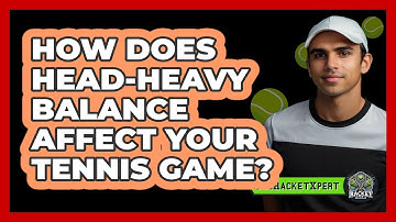 How Does Head-heavy Balance Affect Your Tennis Game? - The Racket Xpert
