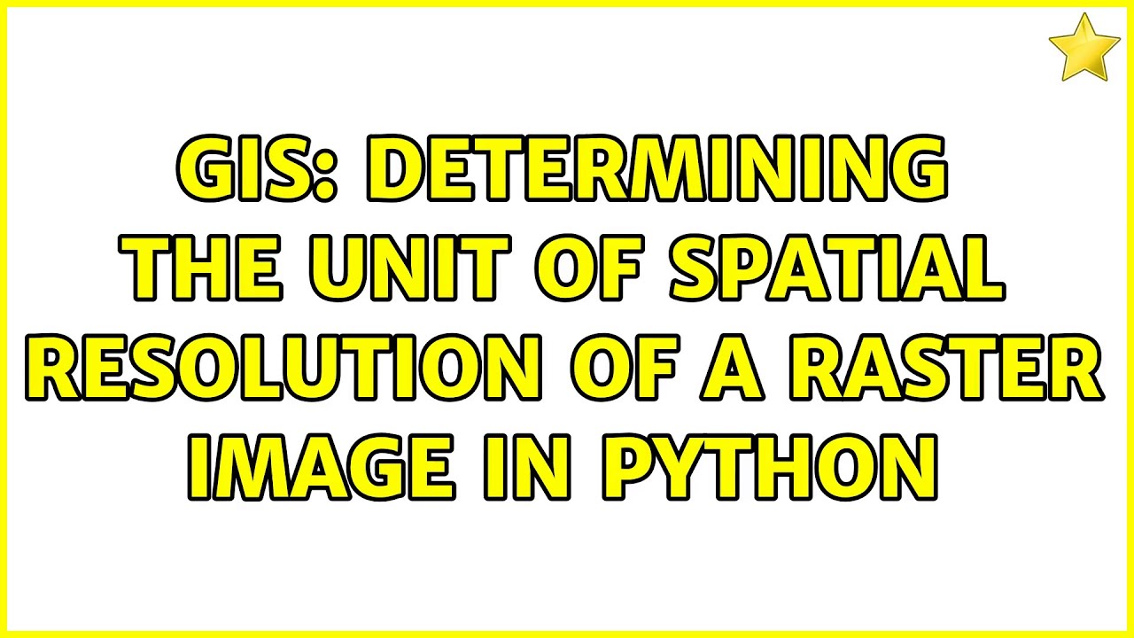 GIS: Determining the Unit of Spatial Resolution of a raster image in ...