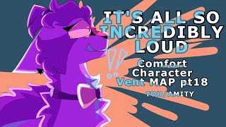 Its All So Incredibly Loud Comfort Character Vent MAP pt 18