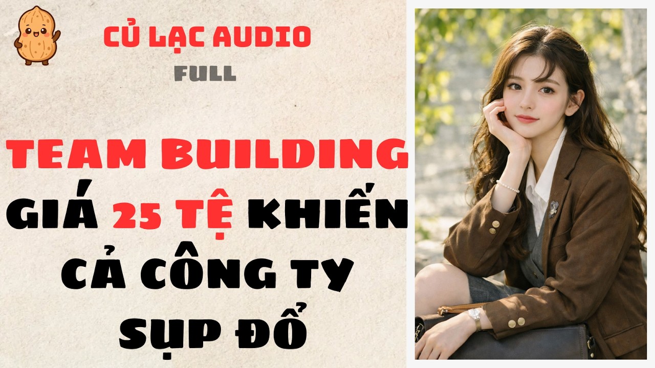 #98 TEAM BUILDING GIÁ 25 TỆ KHIẾN CẢ CÔNG TY SỤP ĐỔ | AUDIO FULL #truyenaudio #audio