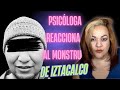 Reaccionamos al monstruo de iztacalco psicologia lenguajenoverbal psicopata