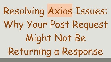Resolving Axios Issues: Why Your Post Request Might Not Be Returning a Response