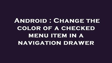 Android : Change the color of a checked menu item in a navigation drawer