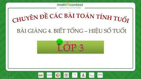 LỚP 3 - CÁC BÀI TOÁN TÍNH TUỔI - BÀI 4 - [MathContest.vn Ôn thi IKMC, MYTS, SASMO, AMC, AMO,...]