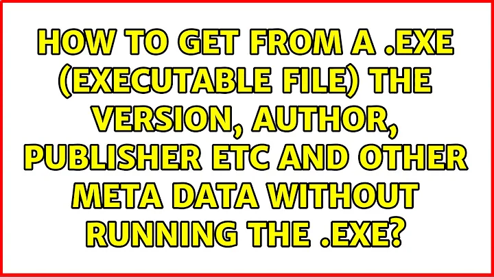 How to get from a .exe (executable file) the version, author, publisher etc and other meta data...