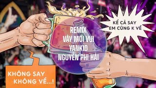 Video thumbnail of "Vậy Mới Vui Remix - YanKid x Nguyễn Phi Hải || PBeat Remix || rót cho ly đầy trăm phần trăm"