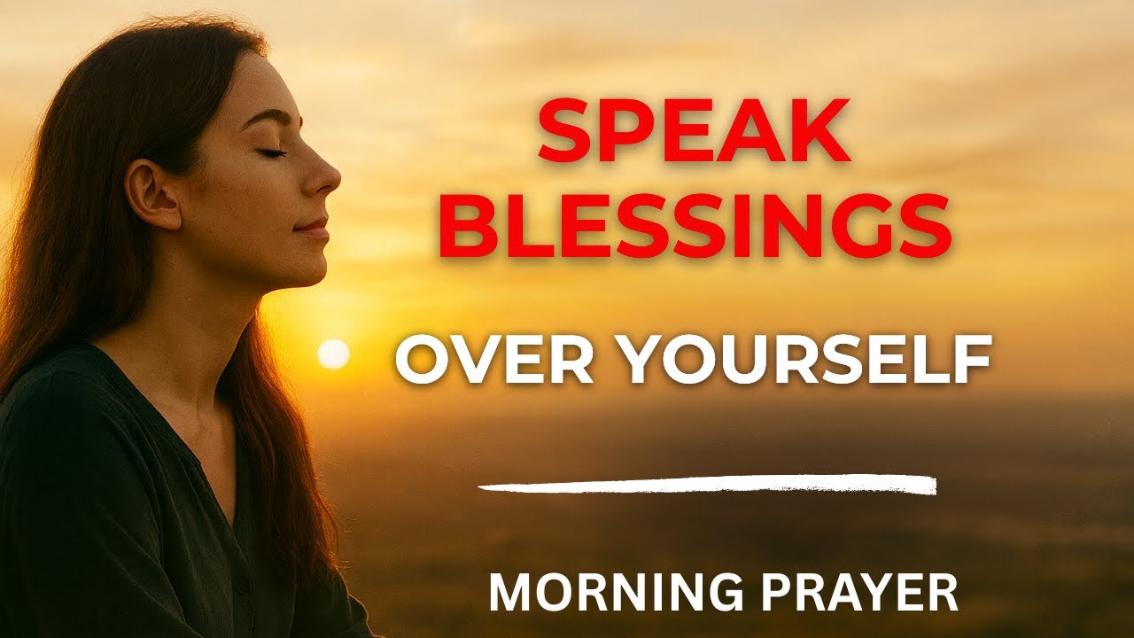 Speak Blessings Over Your Life | A Powerful Morning Prayer to Transform ...