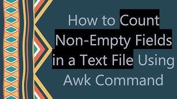 How to Count Non-Empty Fields in a Text File Using Awk Command