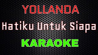 Yollanda - Hatiku Untuk Siapa [Karaoke] | LMusical